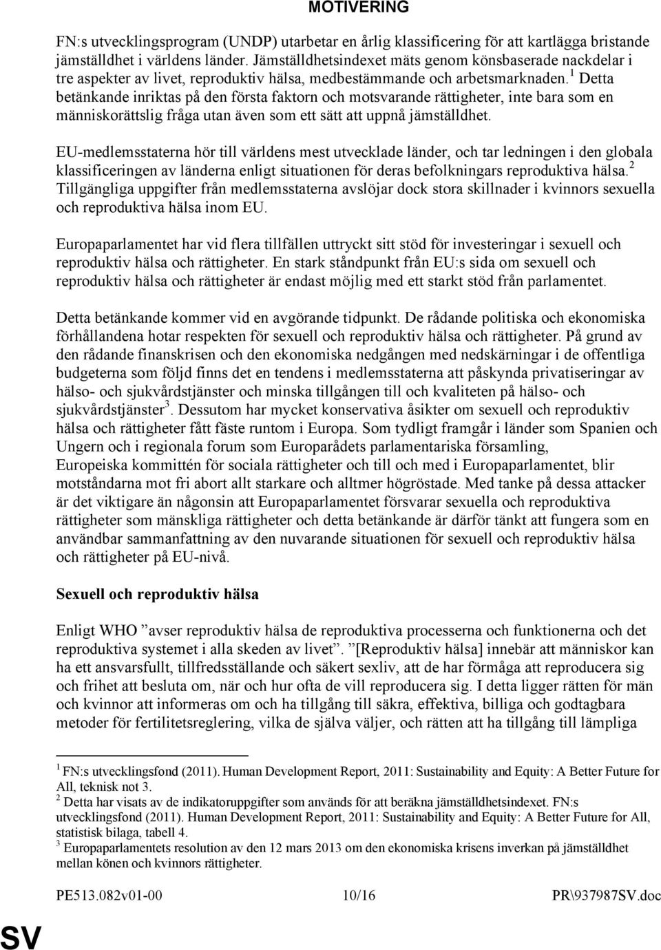 1 Detta betänkande inriktas på den första faktorn och motsvarande rättigheter, inte bara som en människorättslig fråga utan även som ett sätt att uppnå jämställdhet.