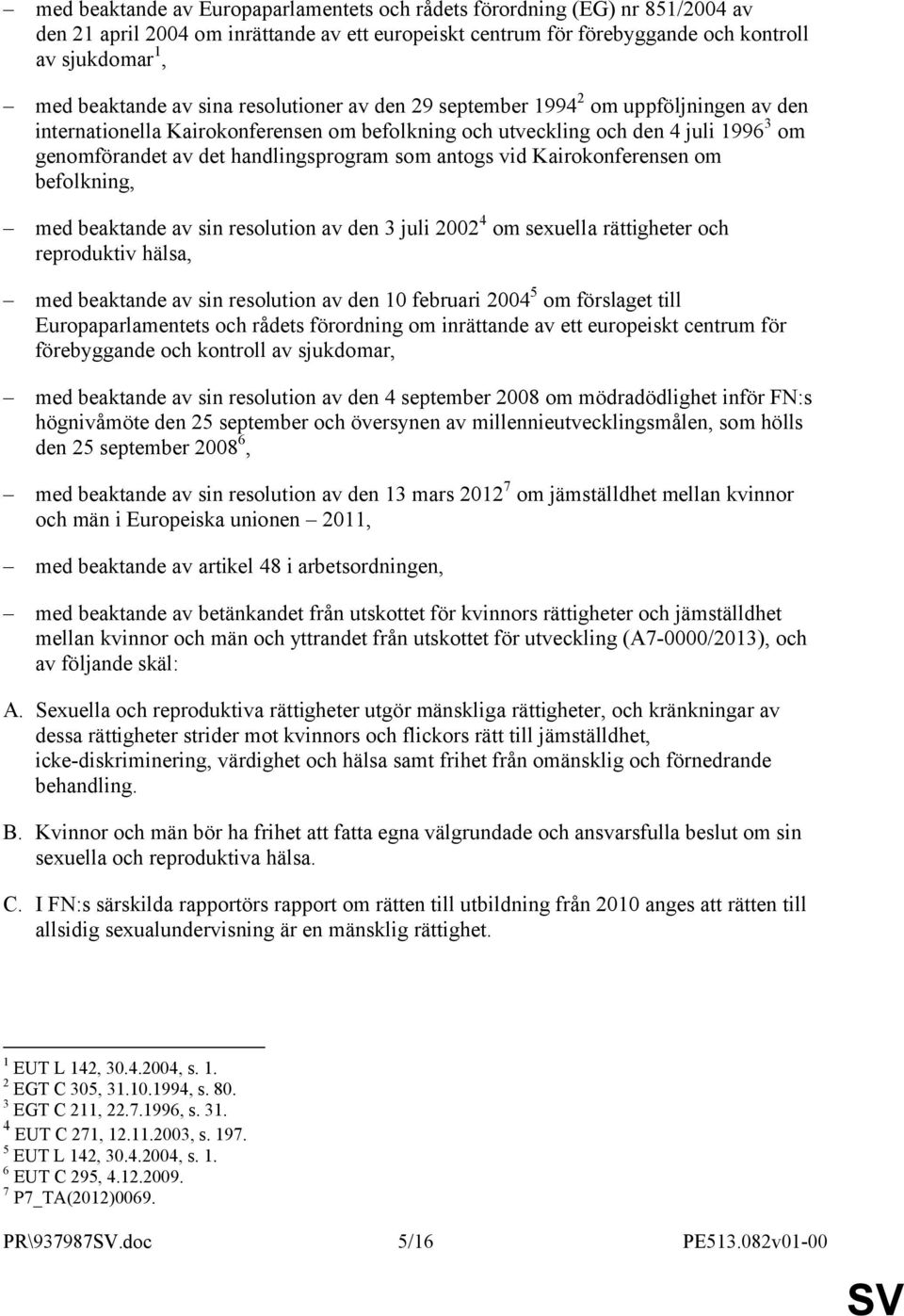 antogs vid Kairokonferensen om befolkning, med beaktande av sin resolution av den 3 juli 2002 4 om sexuella rättigheter och reproduktiv hälsa, med beaktande av sin resolution av den 10 februari 2004