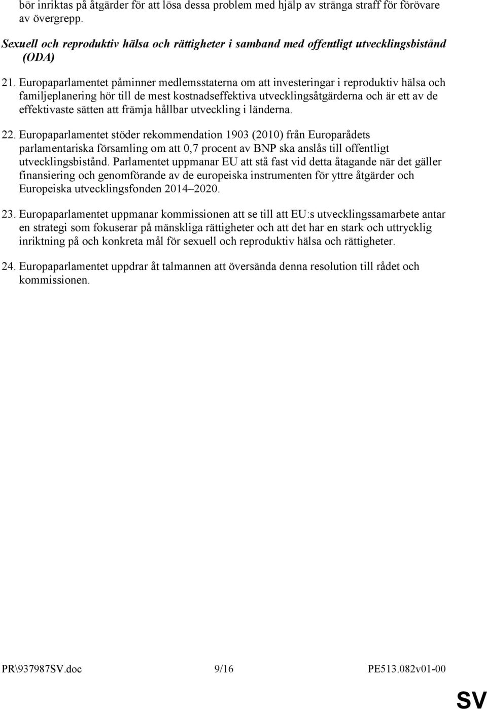 Europaparlamentet påminner medlemsstaterna om att investeringar i reproduktiv hälsa och familjeplanering hör till de mest kostnadseffektiva utvecklingsåtgärderna och är ett av de effektivaste sätten