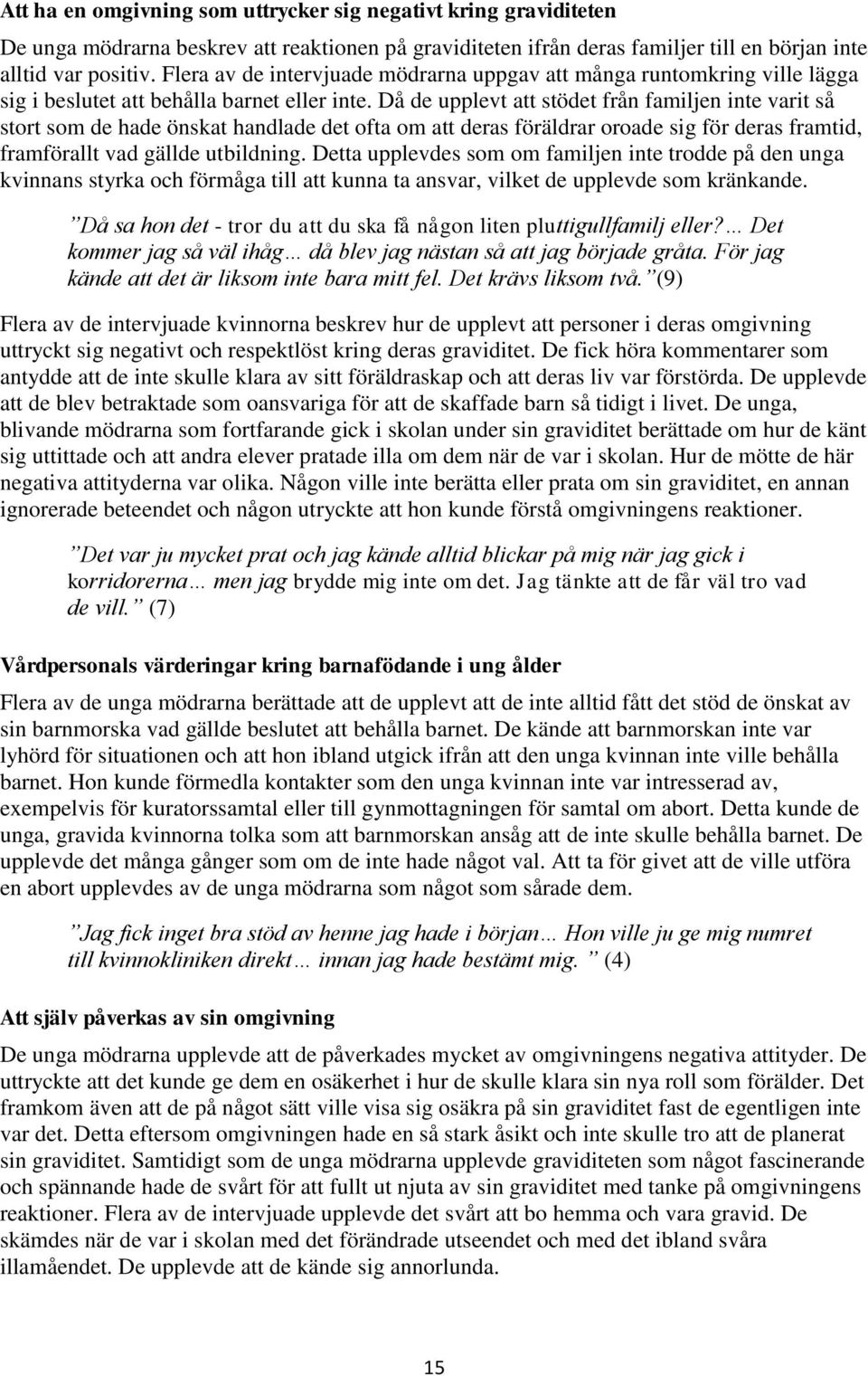 Då de upplevt att stödet från familjen inte varit så stort som de hade önskat handlade det ofta om att deras föräldrar oroade sig för deras framtid, framförallt vad gällde utbildning.