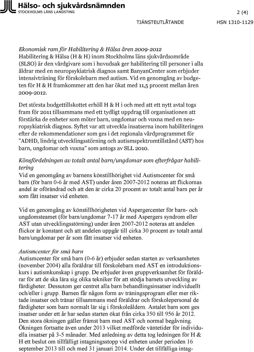 Vid en genomgång av budgeten för H & H framkommer att den har ökat med 11,5 procent mellan åren 2009-2012.