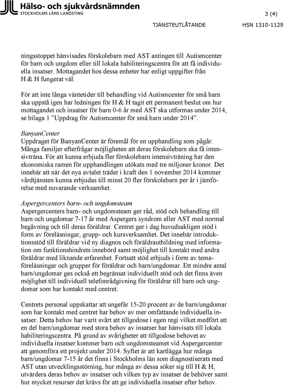 För att inte långa väntetider till behandling vid Autismcenter för små barn ska uppstå igen har ledningen för H & H tagit ett permanent beslut om hur mottagandet och insatser för barn 0-6 år med AST
