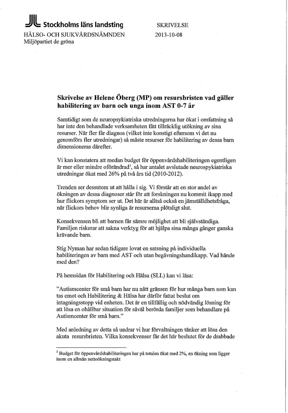 När fler får diagnos (vilket inte konstigt eftersom vi det nu genomförs fler utredningar) så måste resurser för habilitering av dessa barn dimensioneras därefter.