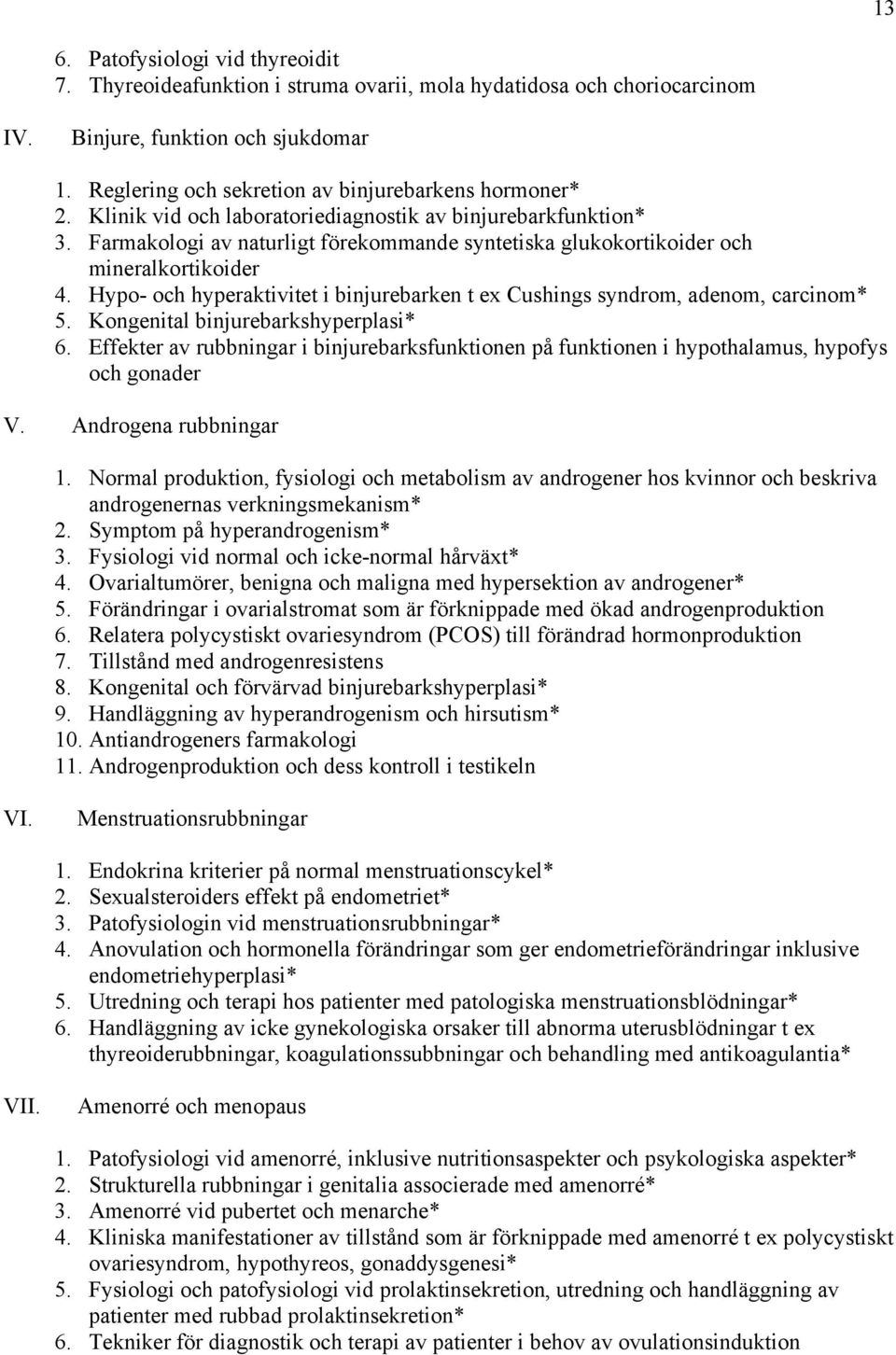 Farmakologi av naturligt förekommande syntetiska glukokortikoider och mineralkortikoider 4. Hypo- och hyperaktivitet i binjurebarken t ex Cushings syndrom, adenom, carcinom* 5.