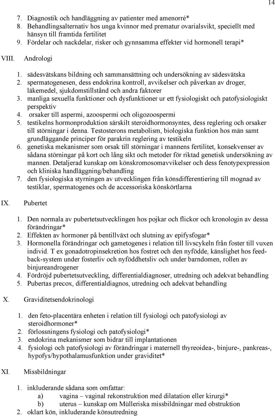 spermatogenesen, dess endokrina kontroll, avvikelser och påverkan av droger, läkemedel, sjukdomstillstånd och andra faktorer 3.