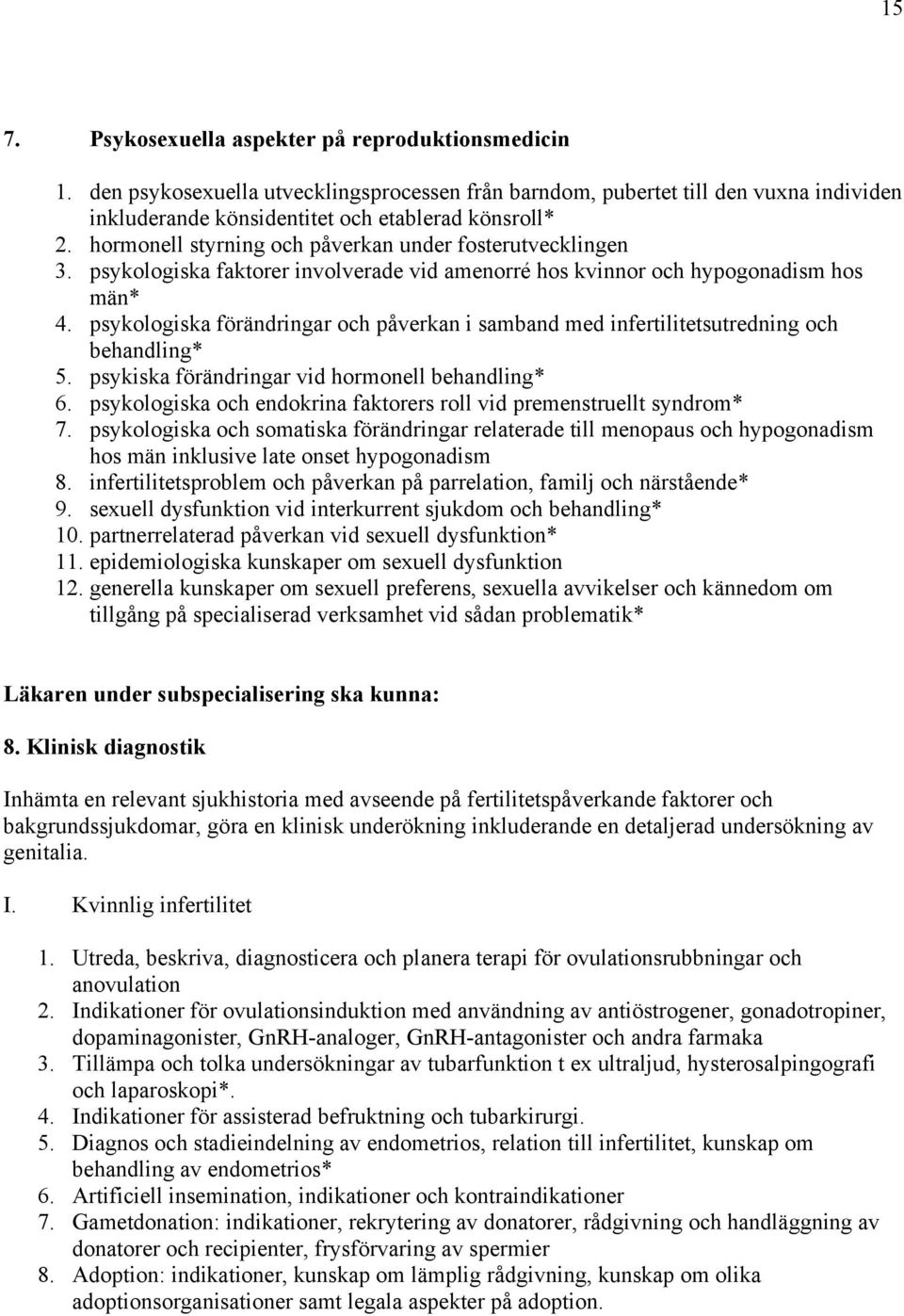 psykologiska förändringar och påverkan i samband med infertilitetsutredning och behandling* 5. psykiska förändringar vid hormonell behandling* 6.
