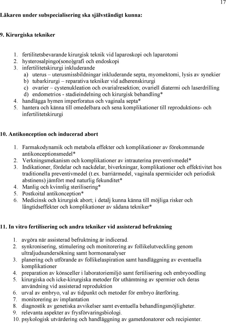 infertilitetskirurgi inkluderande a) uterus uterusmissbildningar inkluderande septa, myomektomi, lysis av synekier b) tubarkirurgi reparativa tekniker vid adherenskirurgi c) ovarier cystenukleation