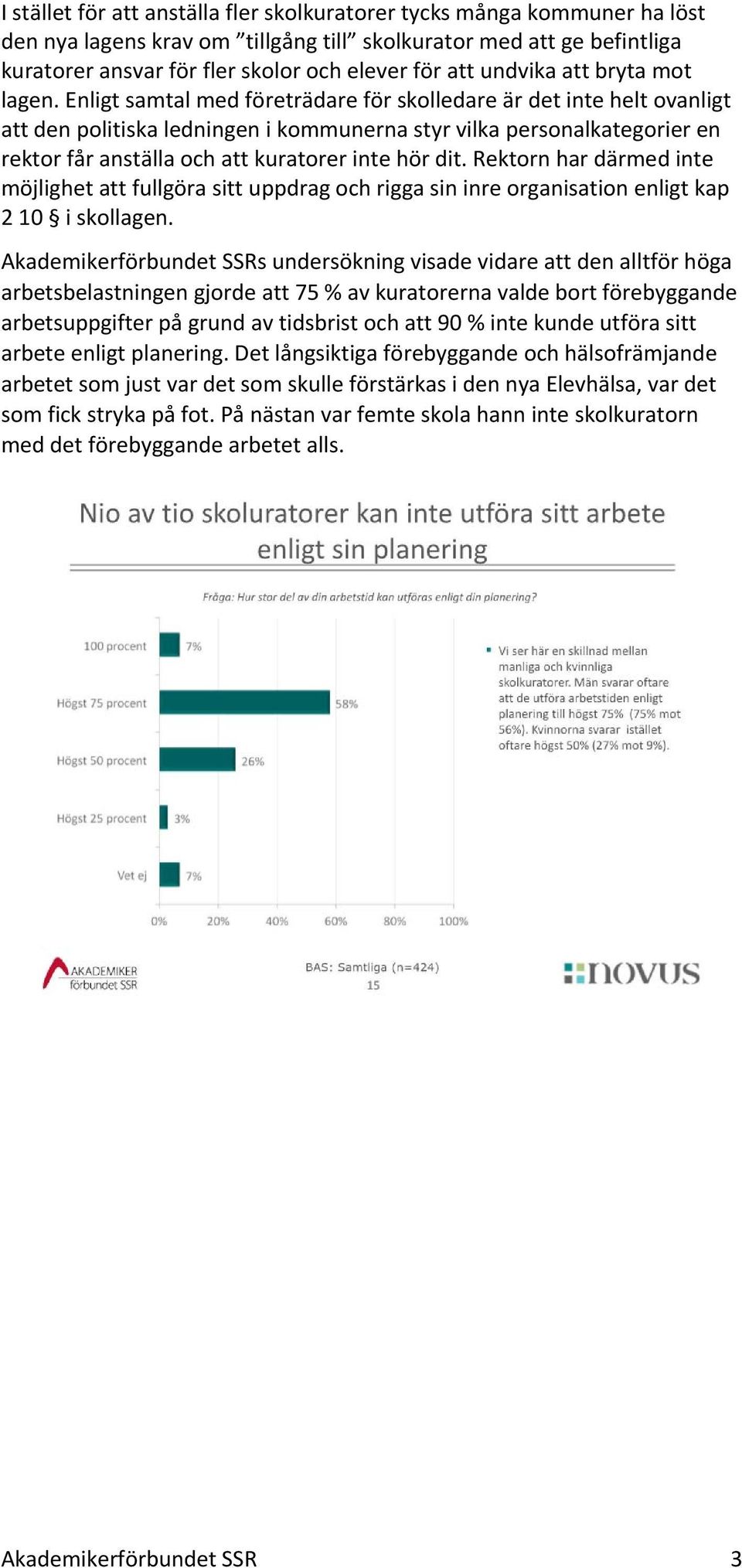 Enligt samtal med företrädare för skolledare är det inte helt ovanligt att den politiska ledningen i kommunerna styr vilka personalkategorier en rektor får anställa och att kuratorer inte hör dit.