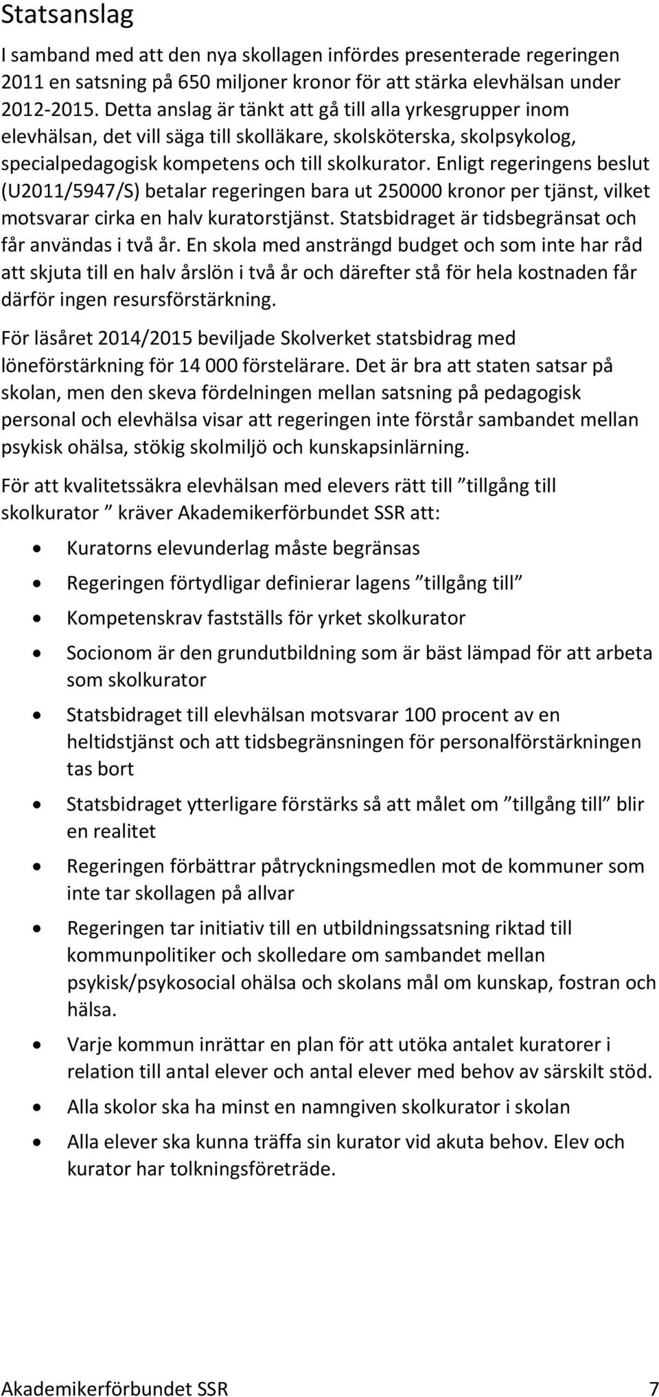 Enligt regeringens beslut (U2011/5947/S) betalar regeringen bara ut 250000 kronor per tjänst, vilket motsvarar cirka en halv kuratorstjänst. Statsbidraget är tidsbegränsat och får användas i två år.