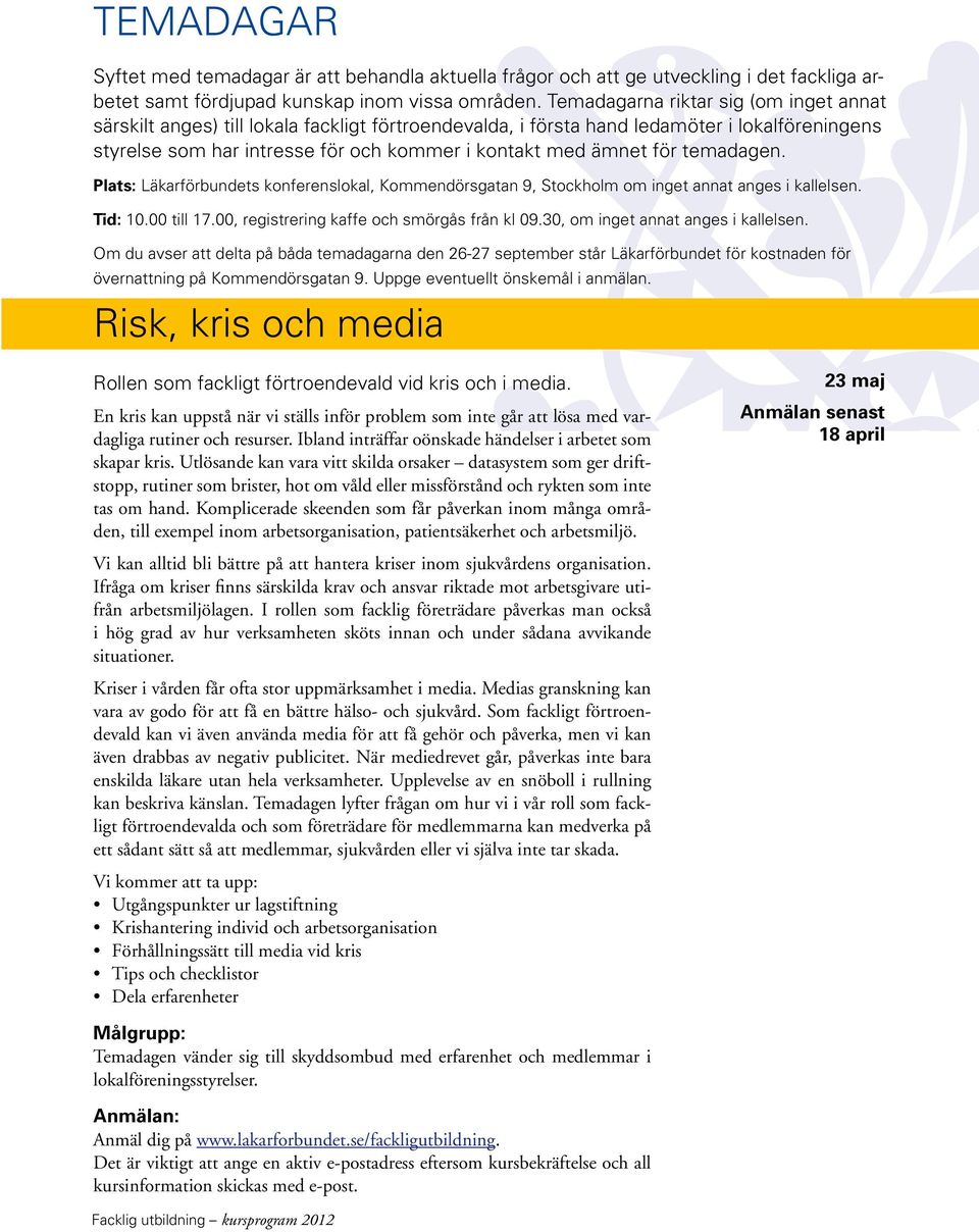 för temadagen. Plats: Läkarförbundets konferenslokal, Kommendörsgatan 9, Stockholm om inget annat anges i kallelsen. Tid: 10.00 till 17.00, registrering kaffe och smörgås från kl 09.