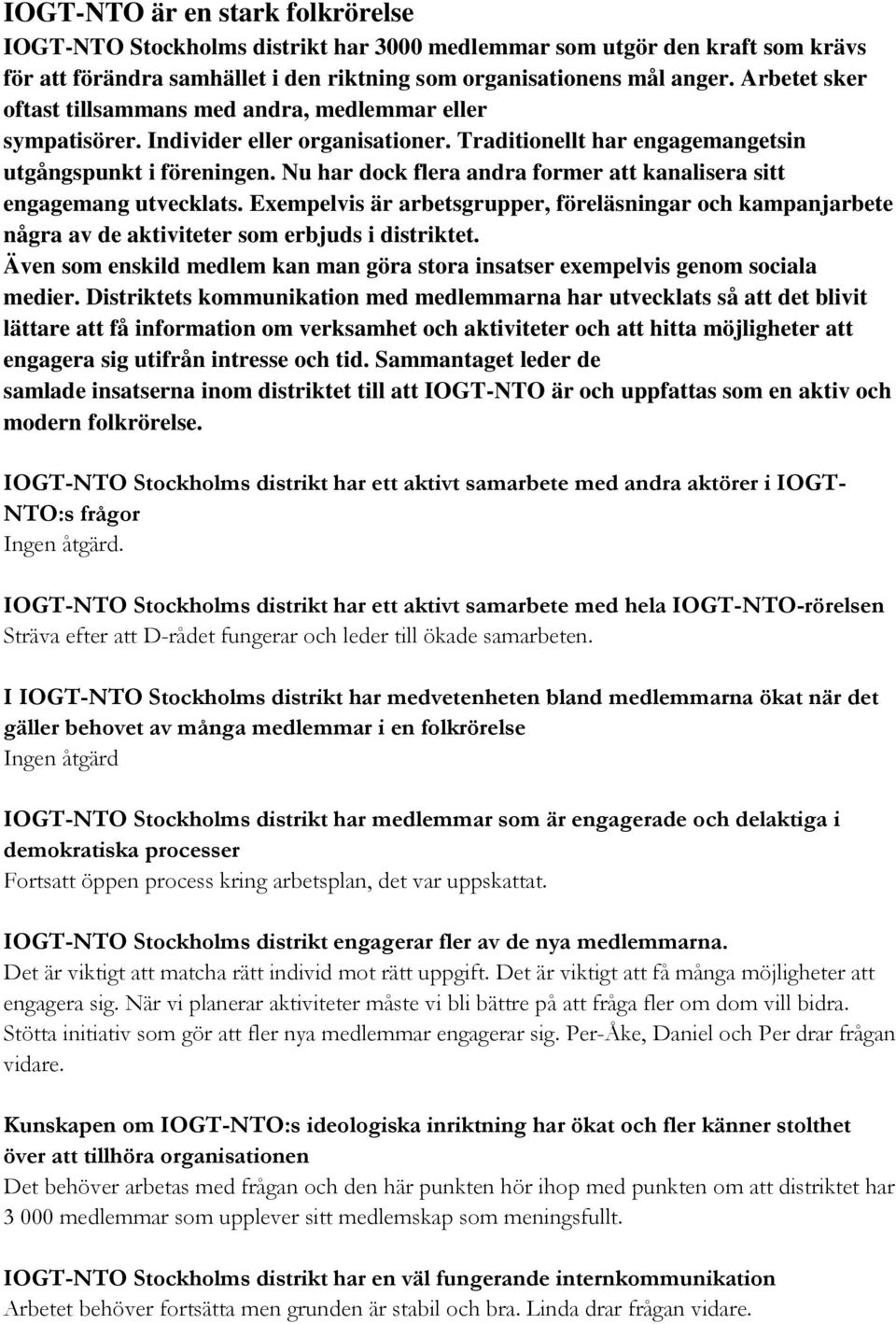 Nu har dock flera andra former att kanalisera sitt engagemang utvecklats. Exempelvis är arbetsgrupper, föreläsningar och kampanjarbete några av de aktiviteter som erbjuds i distriktet.