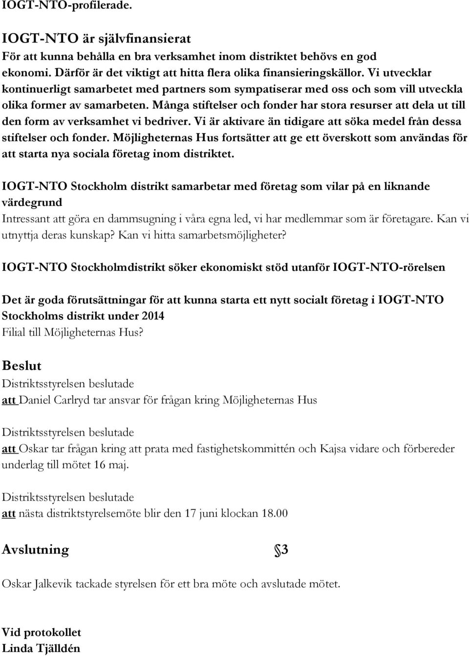 Många stiftelser och fonder har stora resurser att dela ut till den form av verksamhet vi bedriver. Vi är aktivare än tidigare att söka medel från dessa stiftelser och fonder.