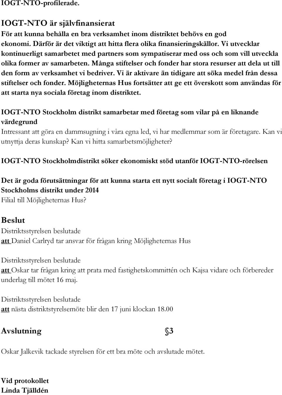 Många stiftelser och fonder har stora resurser att dela ut till den form av verksamhet vi bedriver. Vi är aktivare än tidigare att söka medel från dessa stiftelser och fonder.