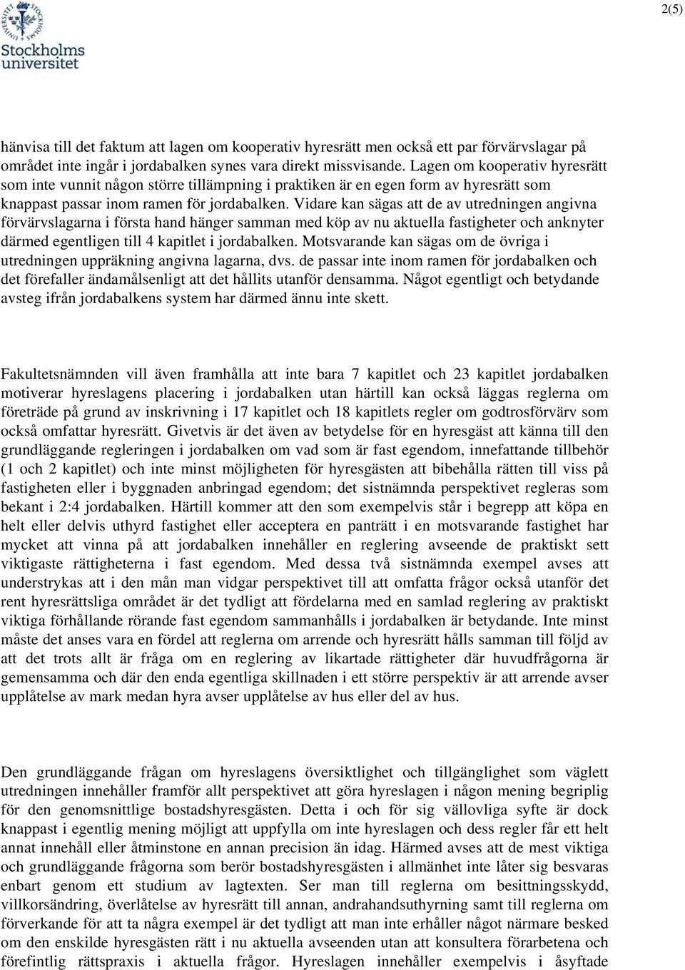 Vidare kan sägas att de av utredningen angivna förvärvslagarna i första hand hänger samman med köp av nu aktuella fastigheter och anknyter därmed egentligen till 4 kapitlet i jordabalken.