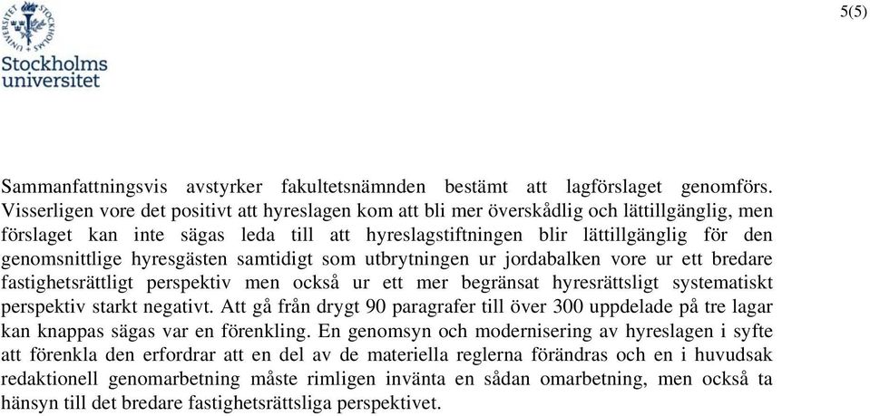 hyresgästen samtidigt som utbrytningen ur jordabalken vore ur ett bredare fastighetsrättligt perspektiv men också ur ett mer begränsat hyresrättsligt systematiskt perspektiv starkt negativt.