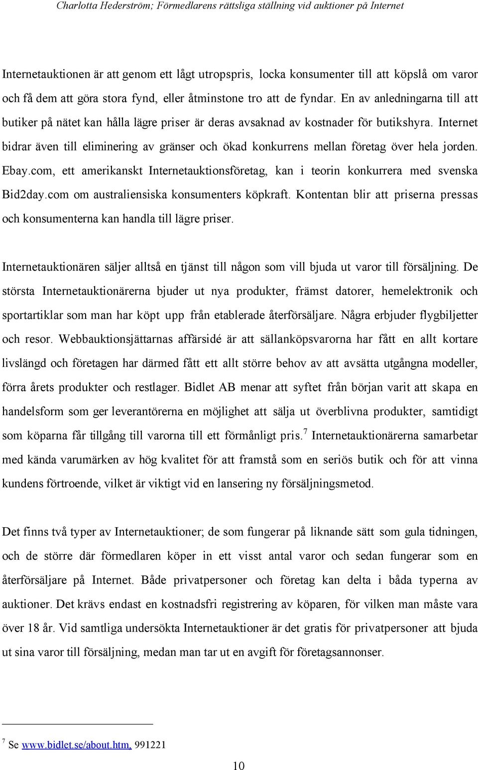 Internet bidrar Šven till eliminering av gršnser och škad konkurrens mellan fšretag šver hela jorden. Ebay.com, ett amerikanskt Internetauktionsfšretag, kan i teorin konkurrera med svenska Bid2day.