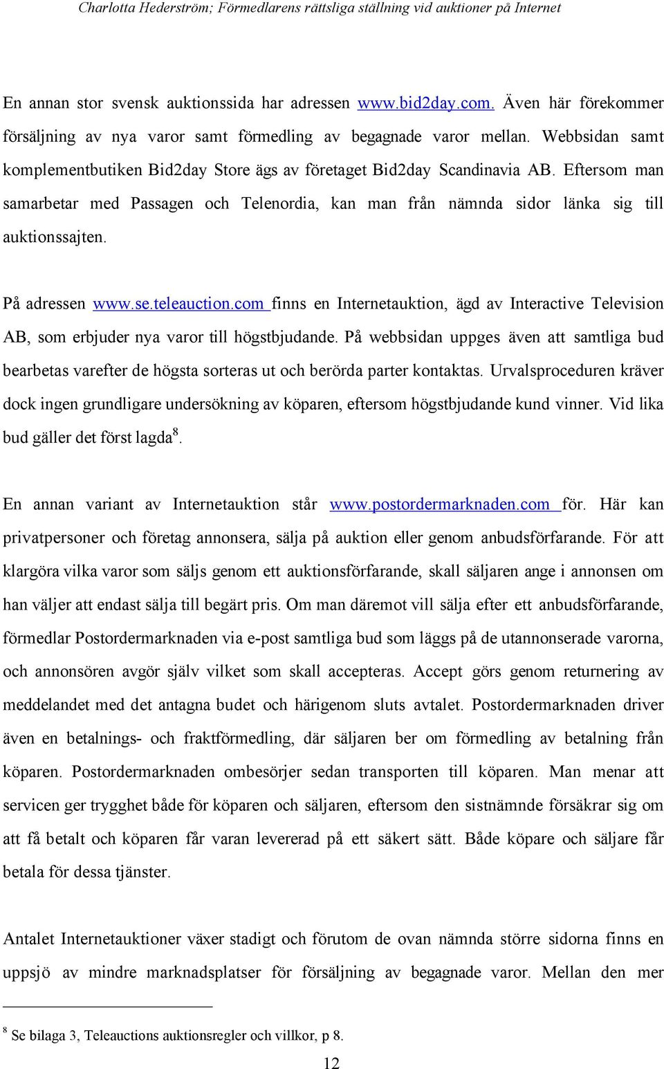 PŒ adressen www.se.teleauction.com finns en Internetauktion, Šgd av Interactive Television AB, som erbjuder nya varor till hšgstbjudande.