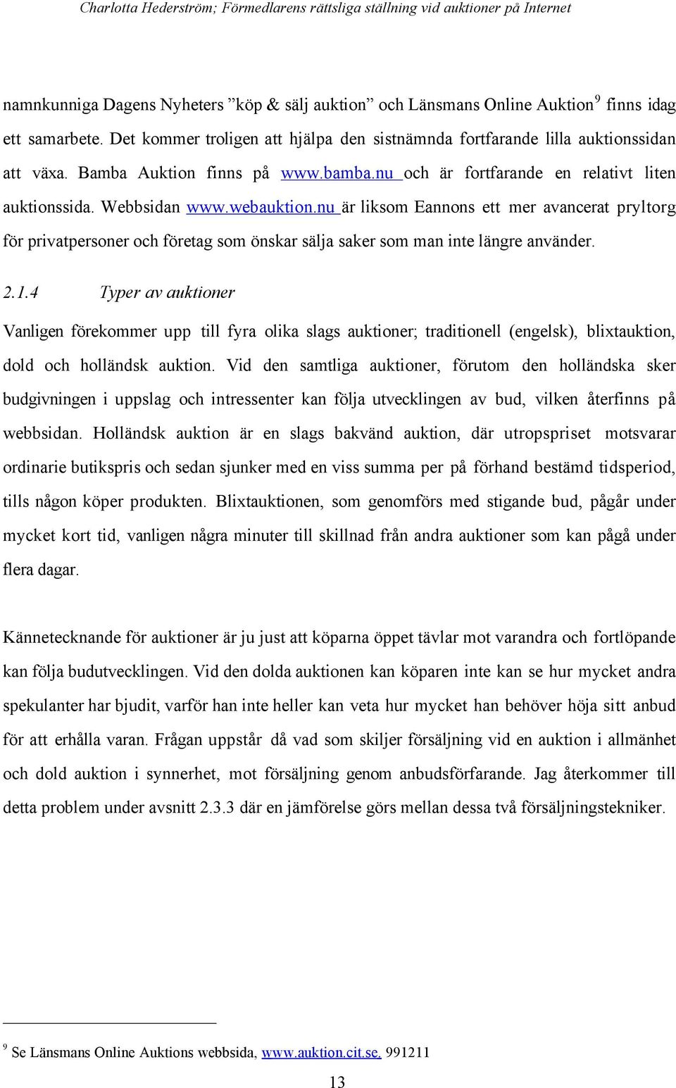 nu Šr liksom Eannons ett mer avancerat pryltorg fšr privatpersoner och fšretag som šnskar sšlja saker som man inte lšngre anvšnder. 2.1.