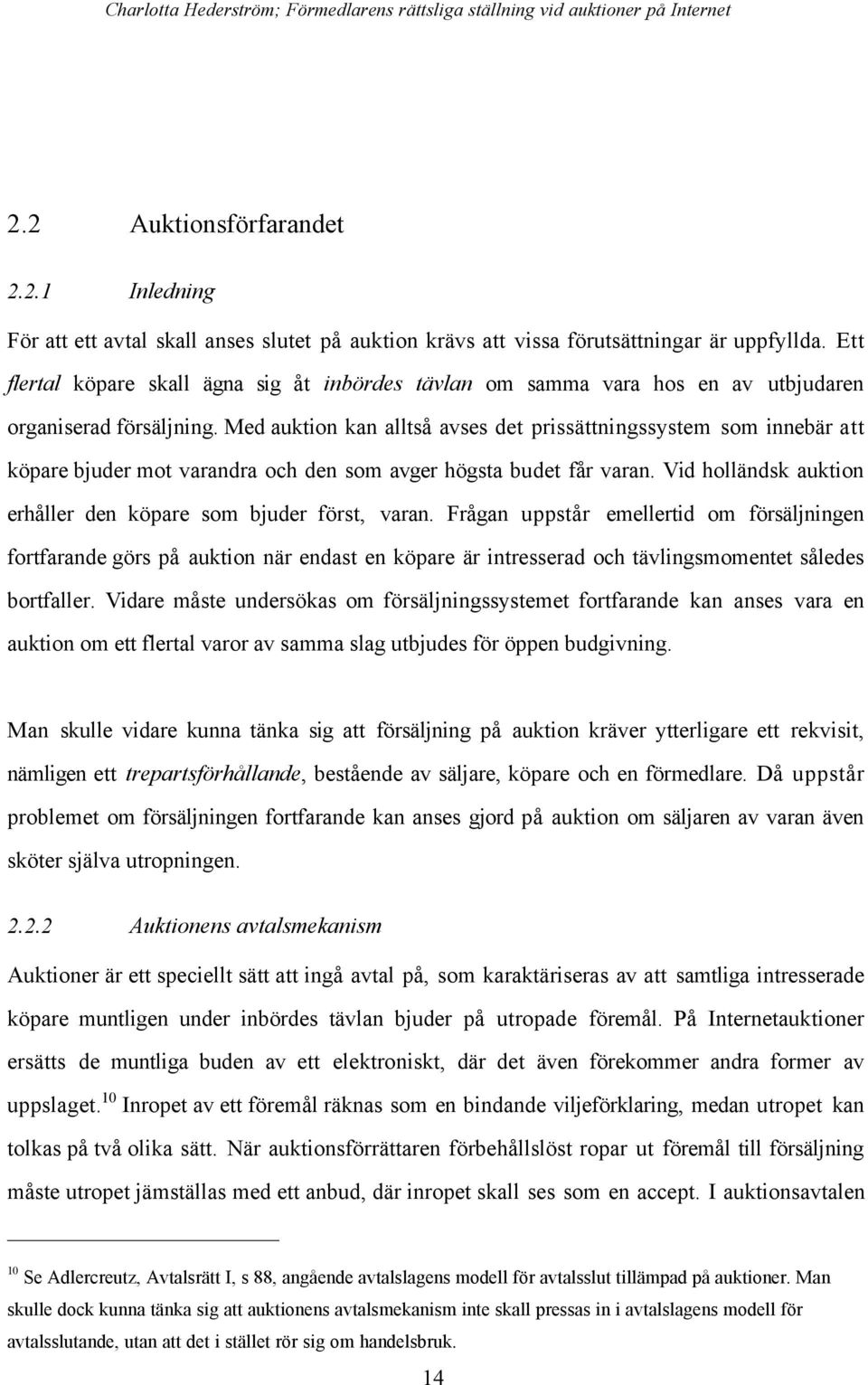 Med auktion kan alltsœ avses det prissšttningssystem som innebšr att kšpare bjuder mot varandra och den som avger hšgsta budet fœr varan.