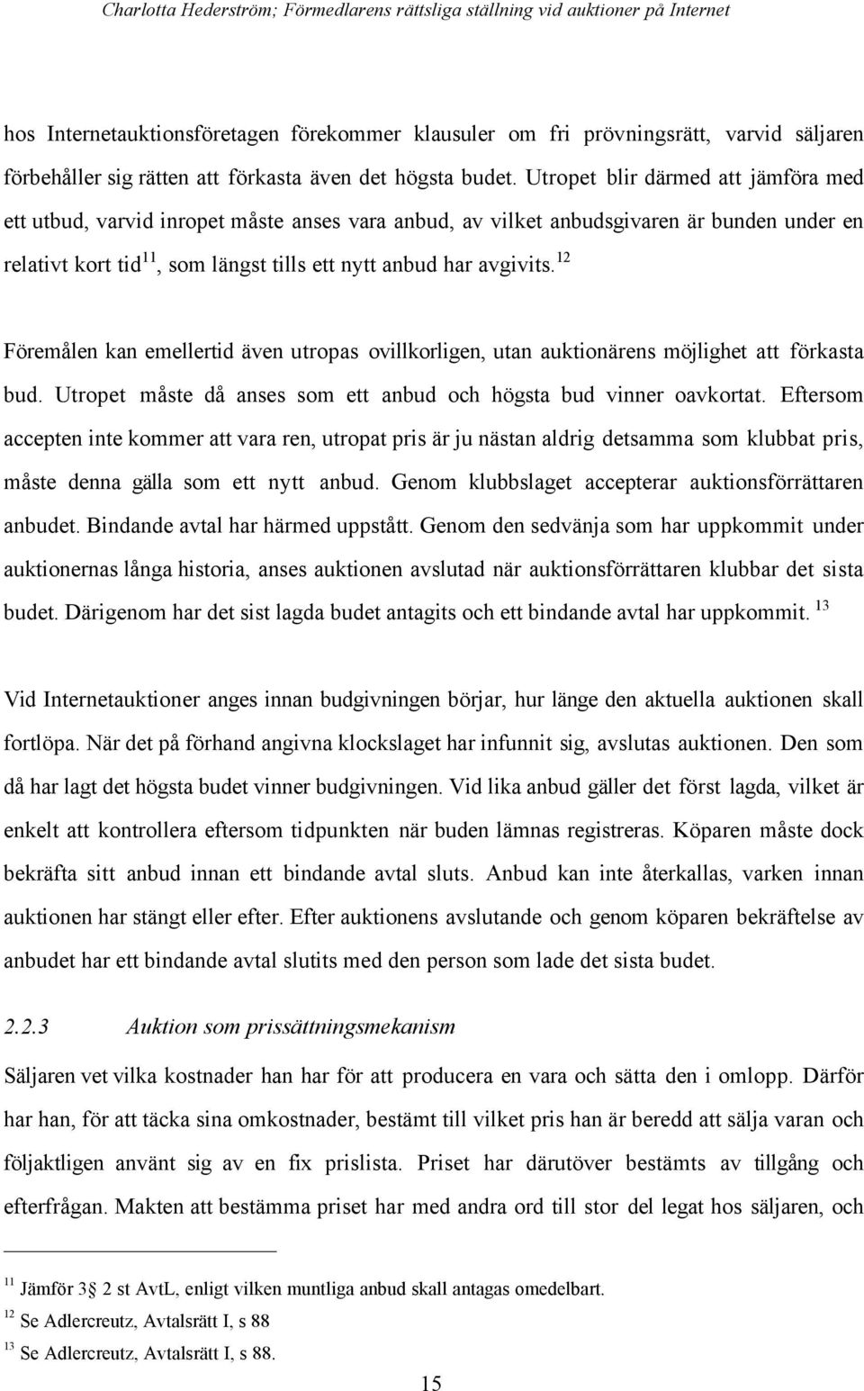 12 FšremŒlen kan emellertid Šven utropas ovillkorligen, utan auktionšrens mšjlighet att fšrkasta bud. Utropet mœste dœ anses som ett anbud och hšgsta bud vinner oavkortat.