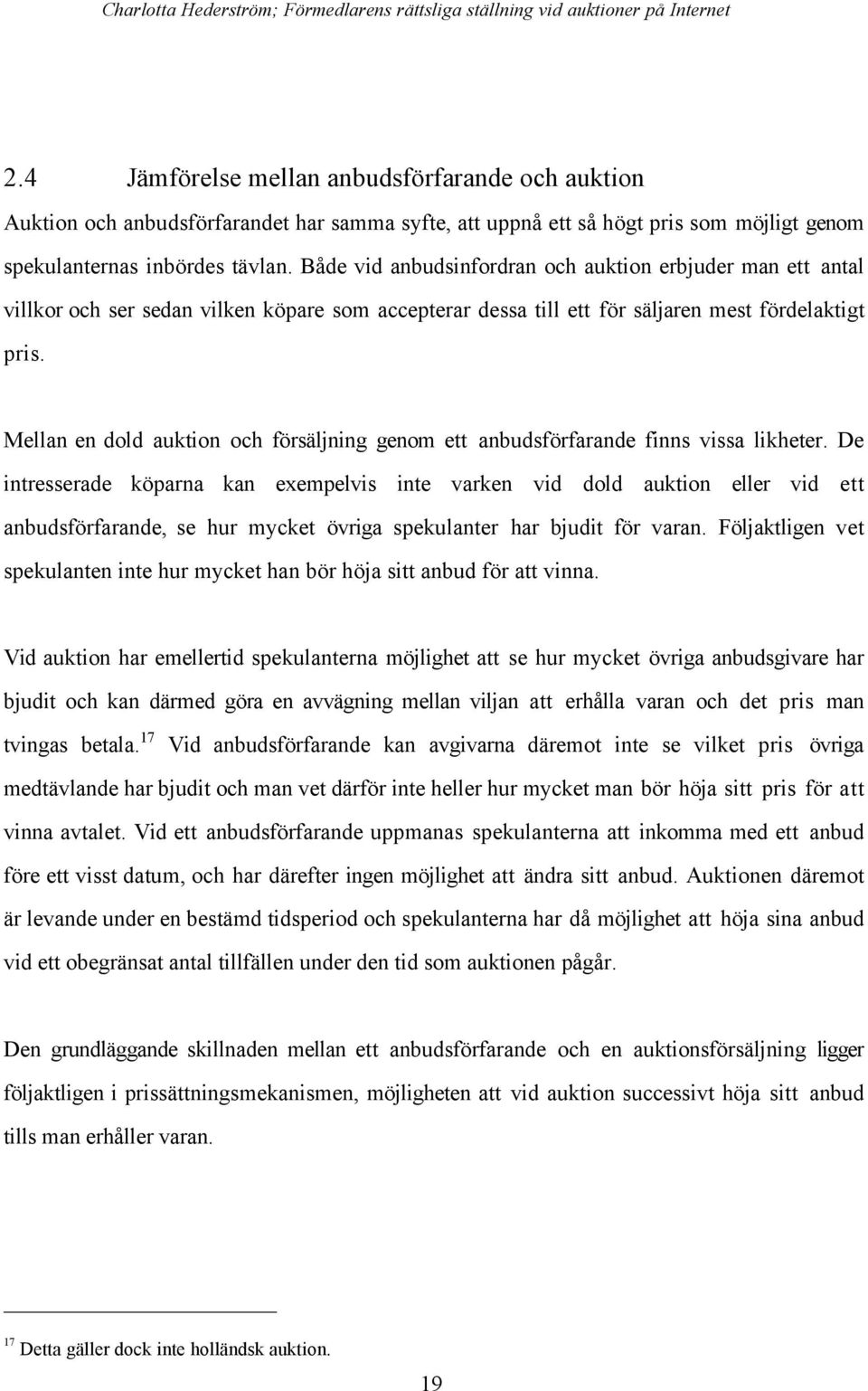 Mellan en dold auktion och fšrsšljning genom ett anbudsfšrfarande finns vissa likheter.