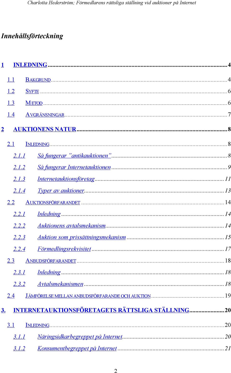 ..15 2.2.4 Fšrmedlingsrekvisitet...17 2.3 ANBUDSF RFARANDET...18 2.3.1 Inledning...18 2.3.2 Avtalsmekanismen...18 2.4 J MF RELSE MELLAN ANBUDSF RFARANDE OCH AUKTION...19 3.