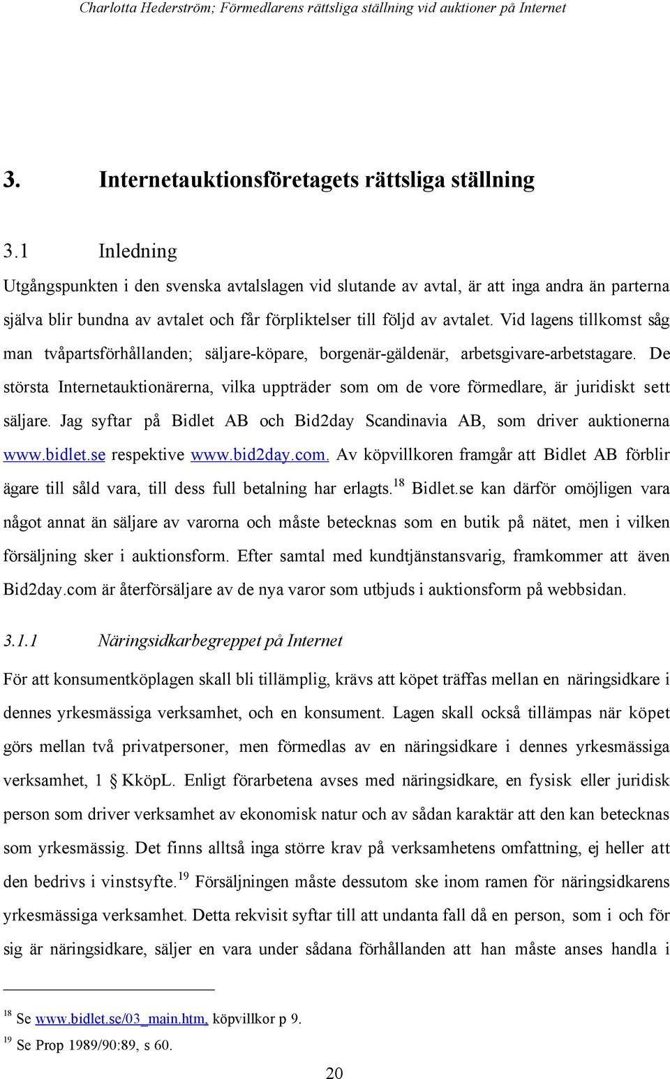 Vid lagens tillkomst sœg man tvœpartsfšrhœllanden; sšljare-kšpare, borgenšr-gšldenšr, arbetsgivare-arbetstagare.