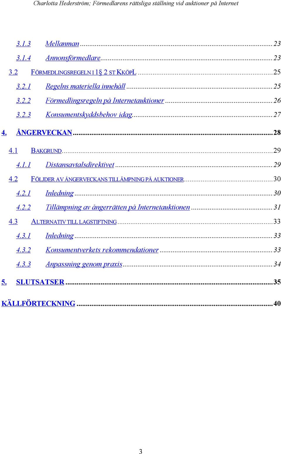 ..30 4.2.1 Inledning...30 4.2.2 TillŠmpning av ŒngerrŠtten pœ Internetauktionen...31 4.3 ALTERNATIV TILL LAGSTIFTNING...33 4.3.1 Inledning...33 4.3.2 Konsumentverkets rekommendationer.
