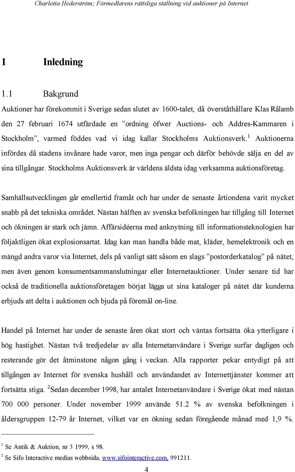 varmed fšddes vad vi idag kallar Stockholms Auktionsverk. 1 Auktionerna infšrdes dœ stadens invœnare hade varor, men inga pengar och dšrfšr behšvde sšlja en del av sina tillgœngar.