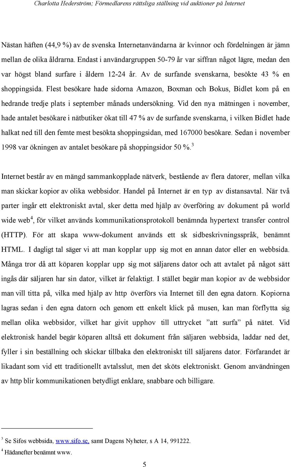 Flest besškare hade sidorna Amazon, Boxman och Bokus, Bidlet kom pœ en hedrande tredje plats i september mœnads undersškning.