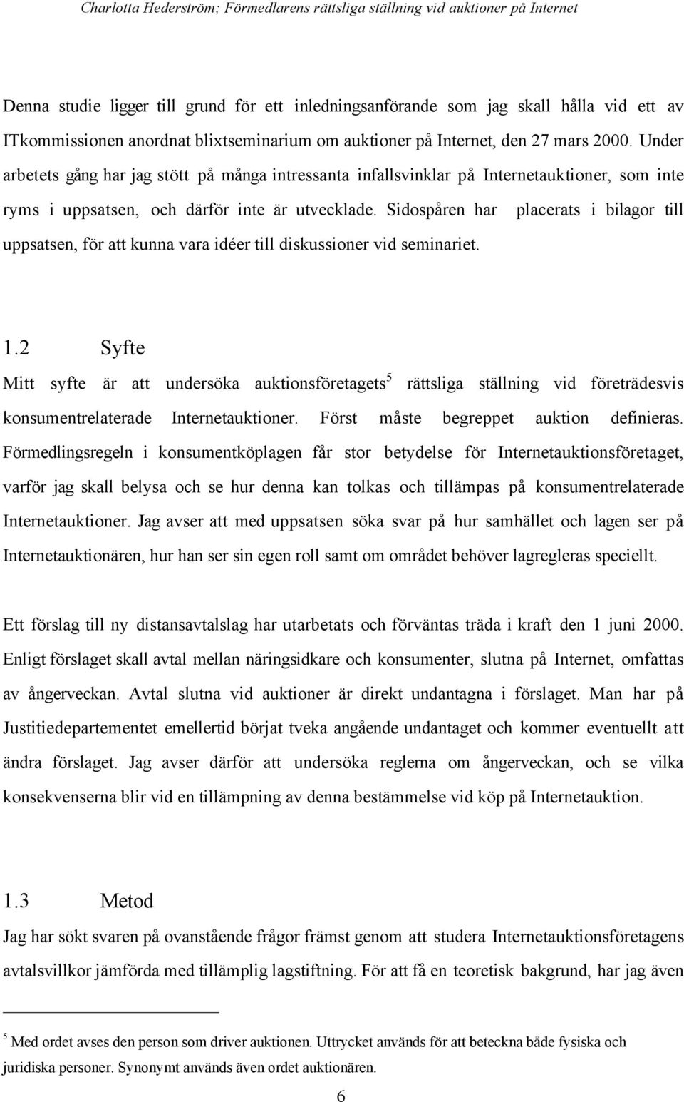 SidospŒren har placerats i bilagor till uppsatsen, fšr att kunna vara idžer till diskussioner vid seminariet. 1.