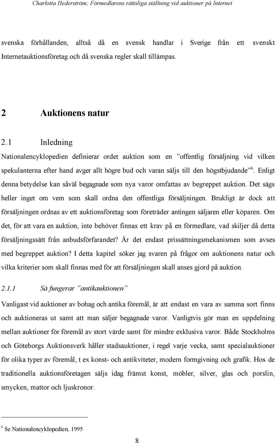 Enligt denna betydelse kan sœvšl begagnade som nya varor omfattas av begreppet auktion. Det sšgs heller inget om vem som skall ordna den offentliga fšrsšljningen.