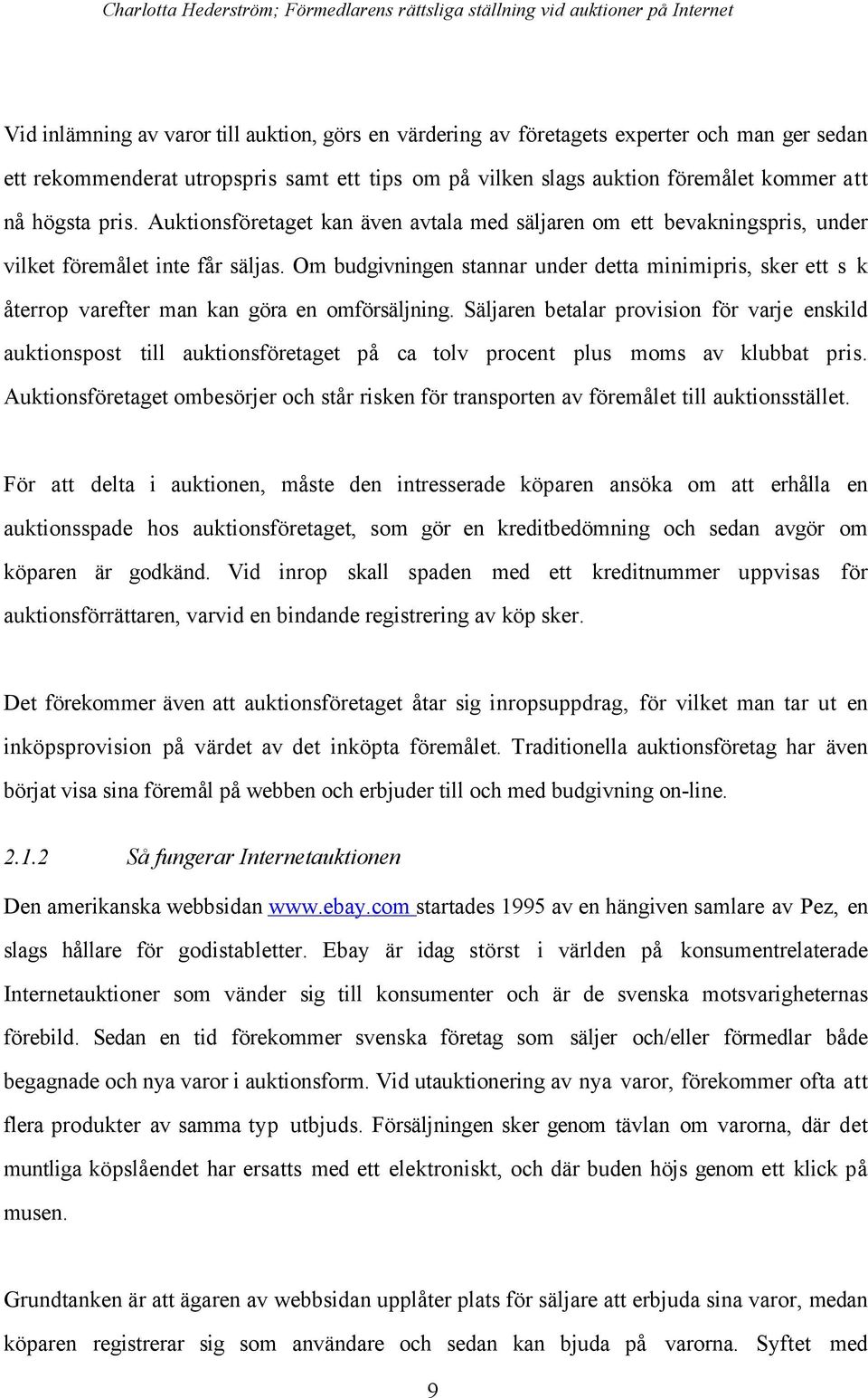 Om budgivningen stannar under detta minimipris, sker ett s k Œterrop varefter man kan gšra en omfšrsšljning.