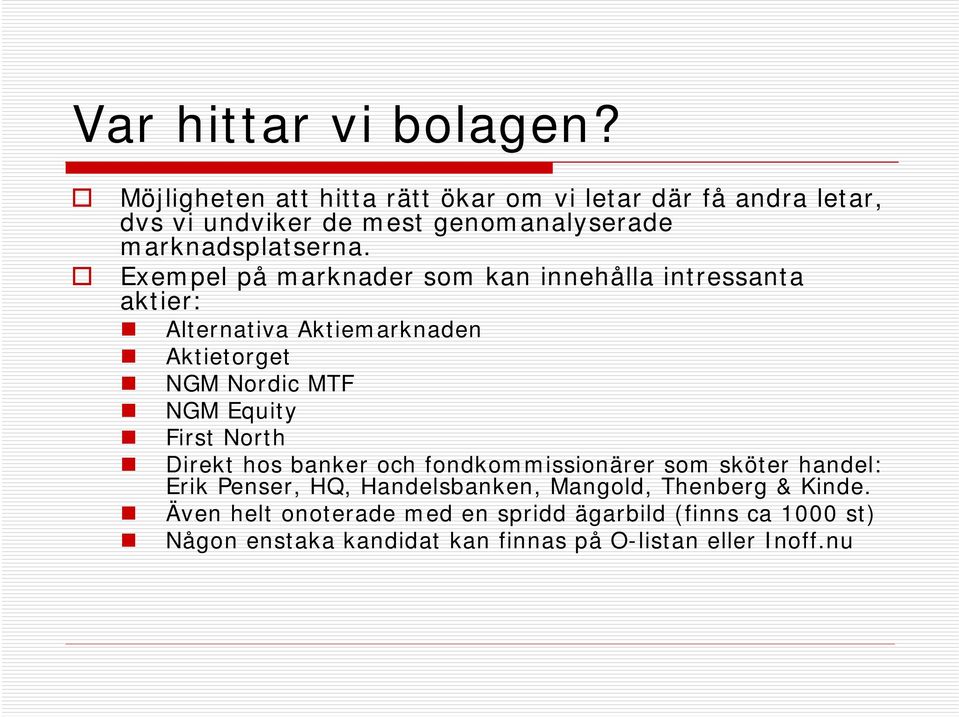 Exempel på marknader som kan innehålla intressanta aktier: Alternativa Aktiemarknaden Aktietorget NGM Nordic MTF NGM Equity First