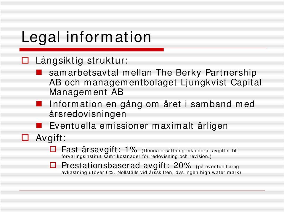 Avgift: Fast årsavgift: 1% (Denna ersättning inkluderar avgifter till förvaringsinstitut samt kostnader för redovisning och