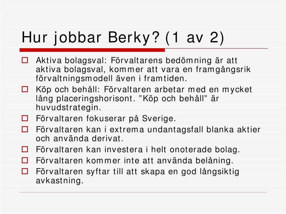 framtiden. Köp och behåll: Förvaltaren arbetar med en mycket lång placeringshorisont. Köp och behåll är huvudstrategin.