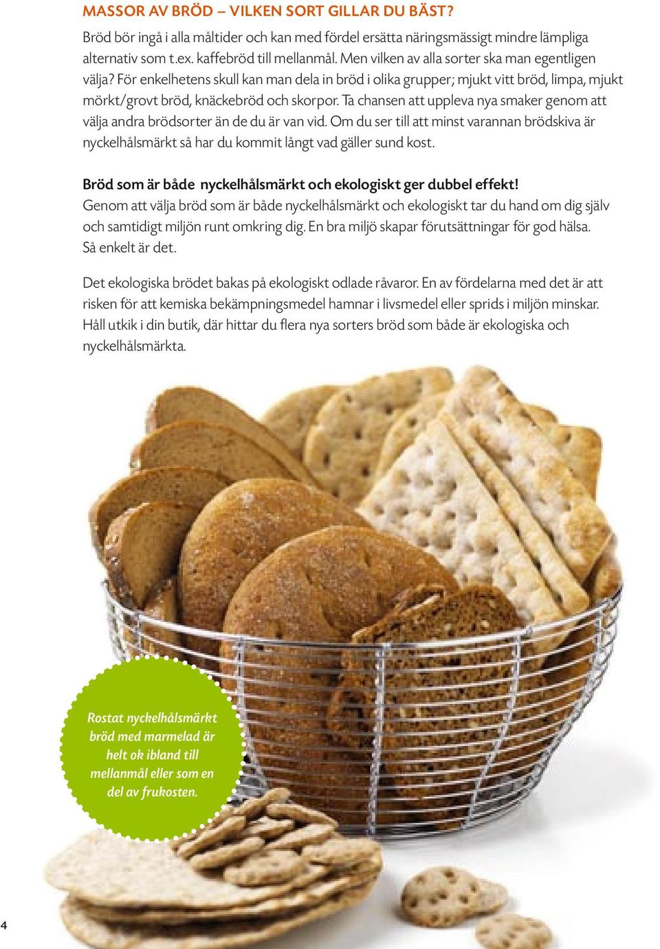 Ta chansen att uppleva nya smaker genom att välja andra brödsorter än de du är van vid. Om du ser till att minst varannan brödskiva är nyckelhålsmärkt så har du kommit långt vad gäller sund kost.