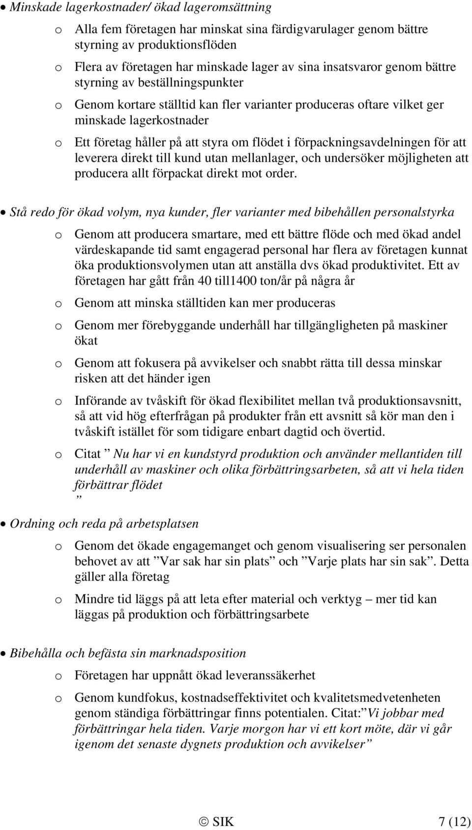 förpackningsavdelningen för att leverera direkt till kund utan mellanlager, och undersöker möjligheten att producera allt förpackat direkt mot order.