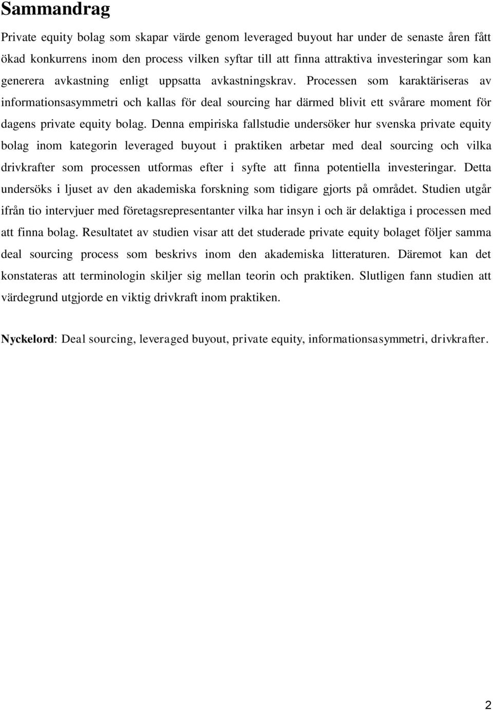 Processen som karaktäriseras av informationsasymmetri och kallas för deal sourcing har därmed blivit ett svårare moment för dagens private equity bolag.