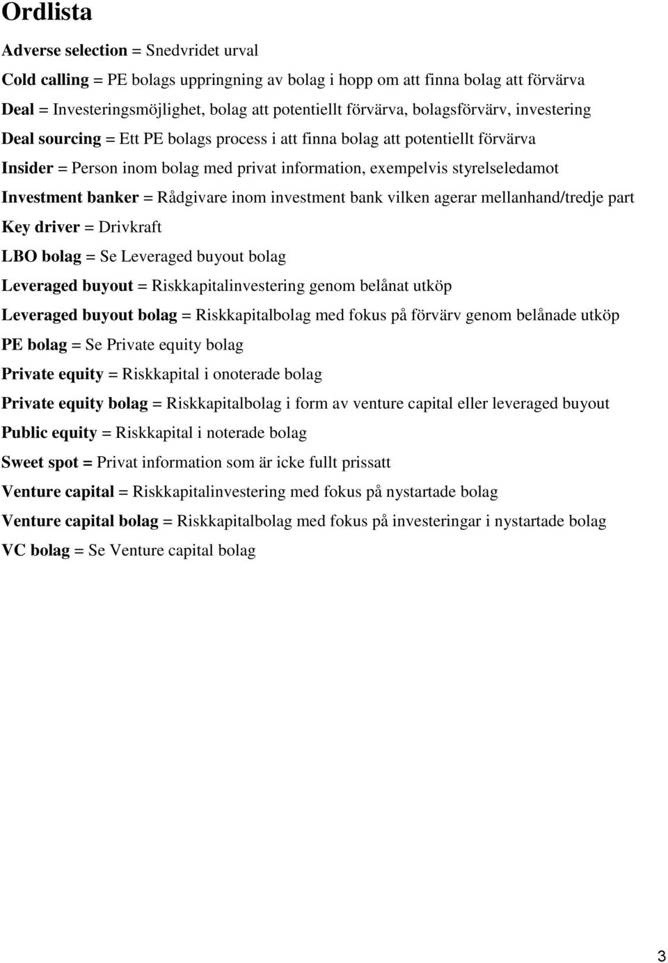 banker = Rådgivare inom investment bank vilken agerar mellanhand/tredje part Key driver = Drivkraft LBO bolag = Se Leveraged buyout bolag Leveraged buyout = Riskkapitalinvestering genom belånat utköp