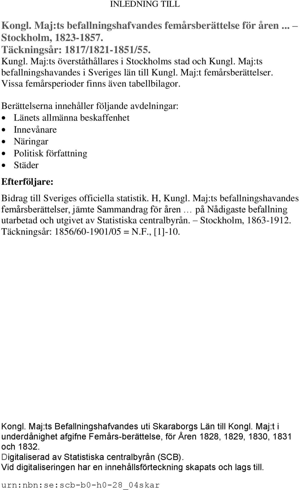 Berättelserna innehåller följande avdelningar: Länets allmänna beskaffenhet Innevånare Näringar Politisk författning Städer Efterföljare: Bidrag till Sveriges officiella statistik. H, Kungl.