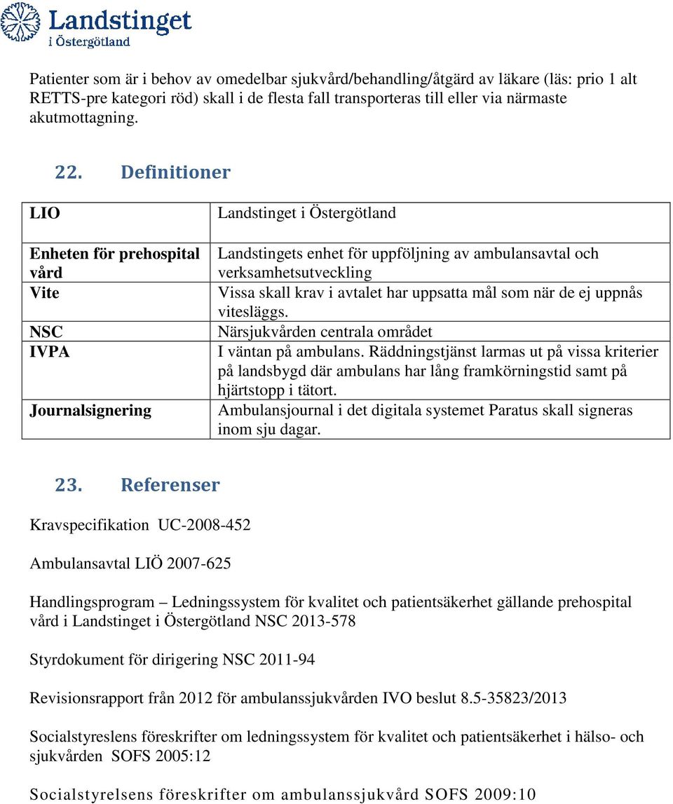 i avtalet har uppsatta mål som när de ej uppnås vitesläggs. Närsjukvården centrala området I väntan på ambulans.