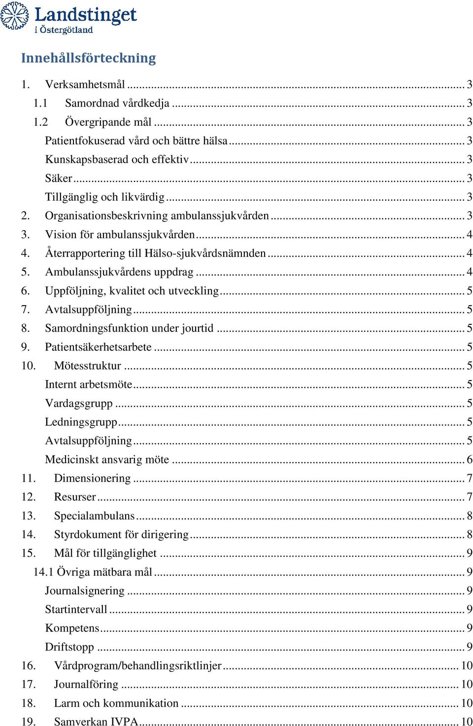 Ambulanssjukvårdens uppdrag... 4 6. Uppföljning, kvalitet och utveckling... 5 7. Avtalsuppföljning... 5 8. Samordningsfunktion under jourtid... 5 9. Patientsäkerhetsarbete... 5 10. Mötesstruktur.