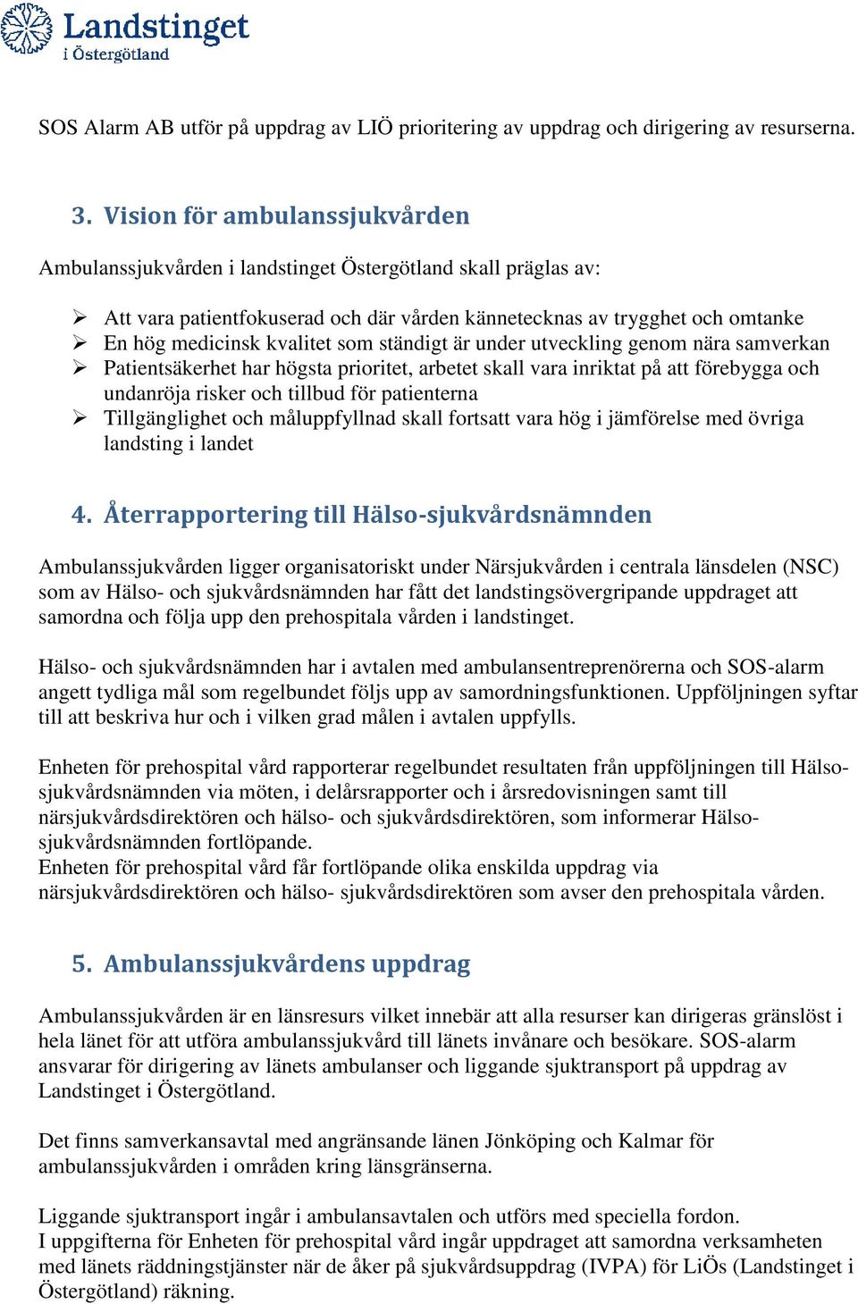 som ständigt är under utveckling genom nära samverkan Patientsäkerhet har högsta prioritet, arbetet skall vara inriktat på att förebygga och undanröja risker och tillbud för patienterna