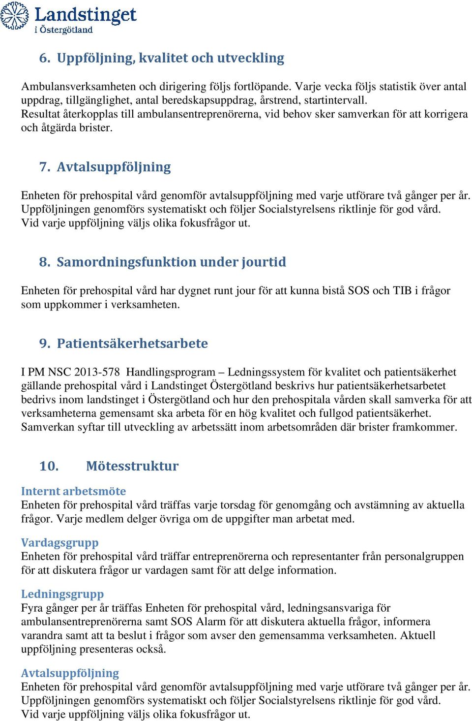 Resultat återkopplas till ambulansentreprenörerna, vid behov sker samverkan för att korrigera och åtgärda brister. 7.