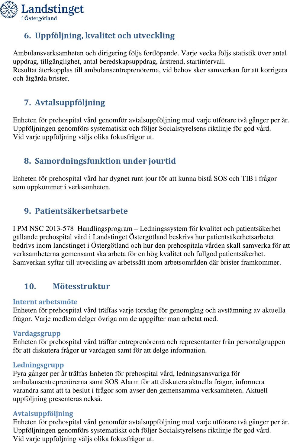 Resultat återkopplas till ambulansentreprenörerna, vid behov sker samverkan för att korrigera och åtgärda brister. 7.