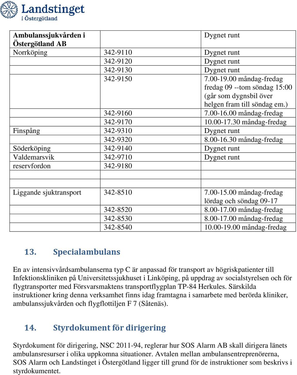 30 måndag-fredag Finspång 342-9310 Dygnet runt 342-9320 8.00-16.