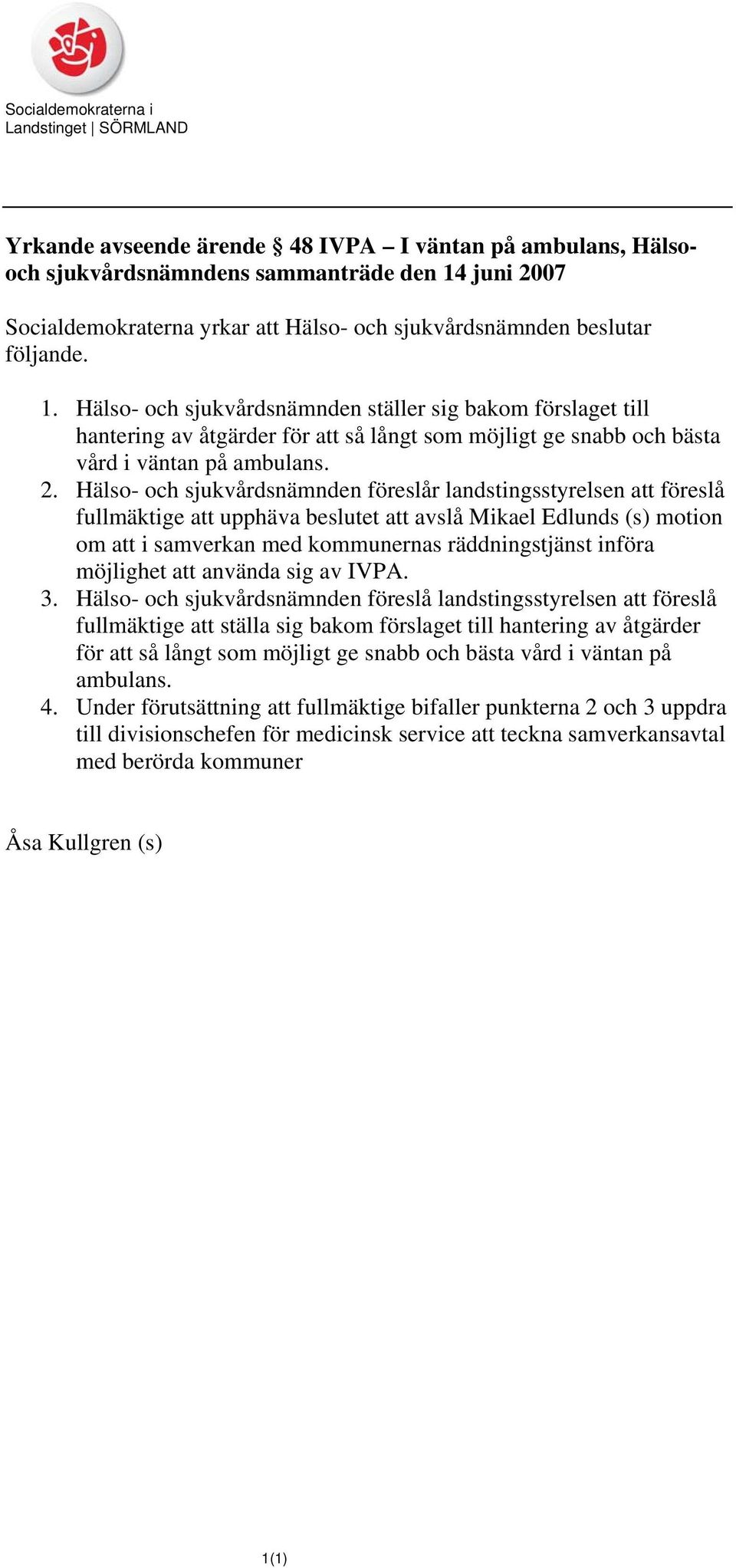 Hälso- och sjukvårdsnämnden föreslår landstingsstyrelsen att föreslå fullmäktige att upphäva beslutet att avslå Mikael Edlunds (s) motion om att i samverkan med kommunernas räddningstjänst införa