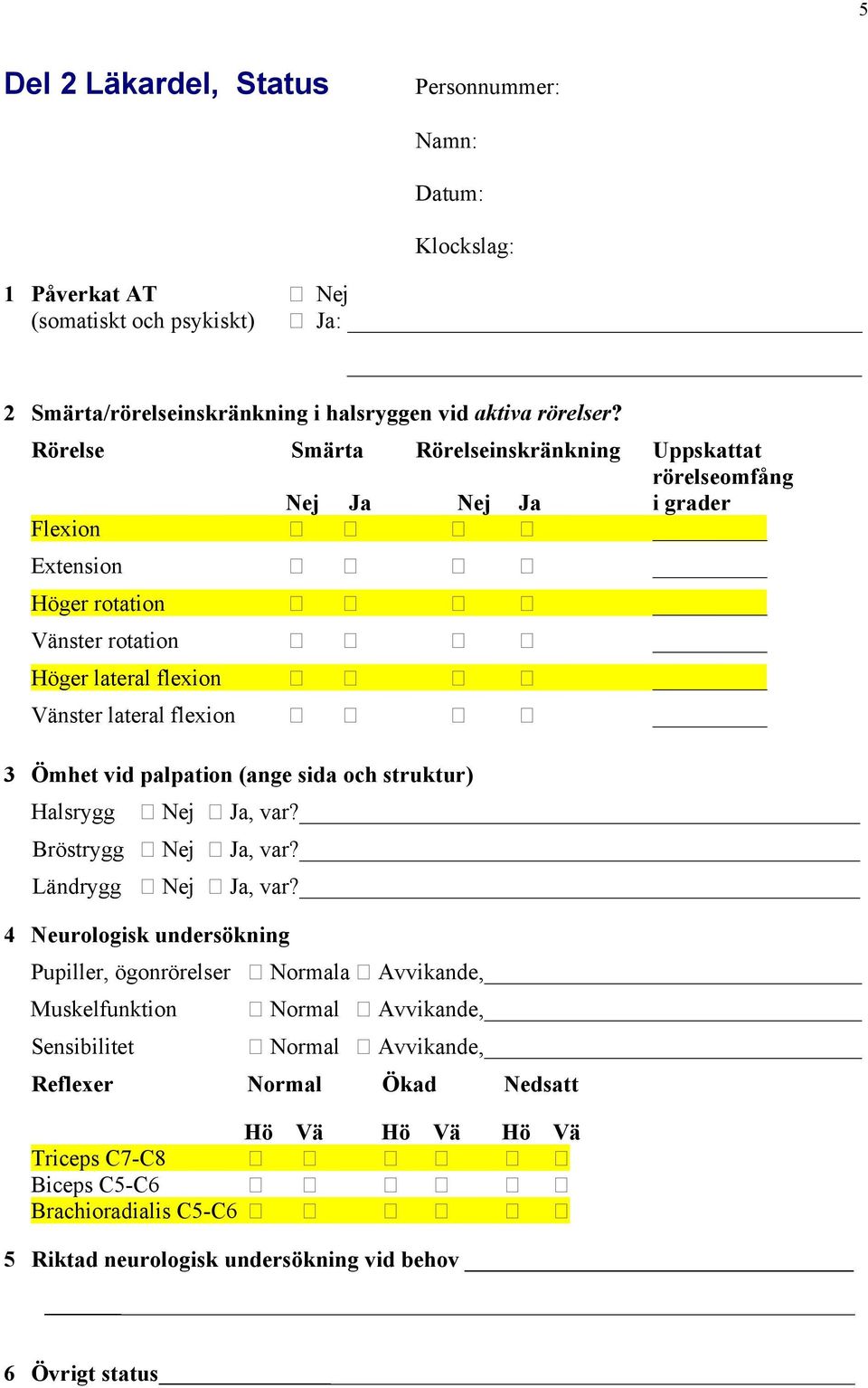 vid palpation (ange sida och struktur) Halsrygg Nej Ja, var? Bröstrygg Nej Ja, var? Ländrygg Nej Ja, var?