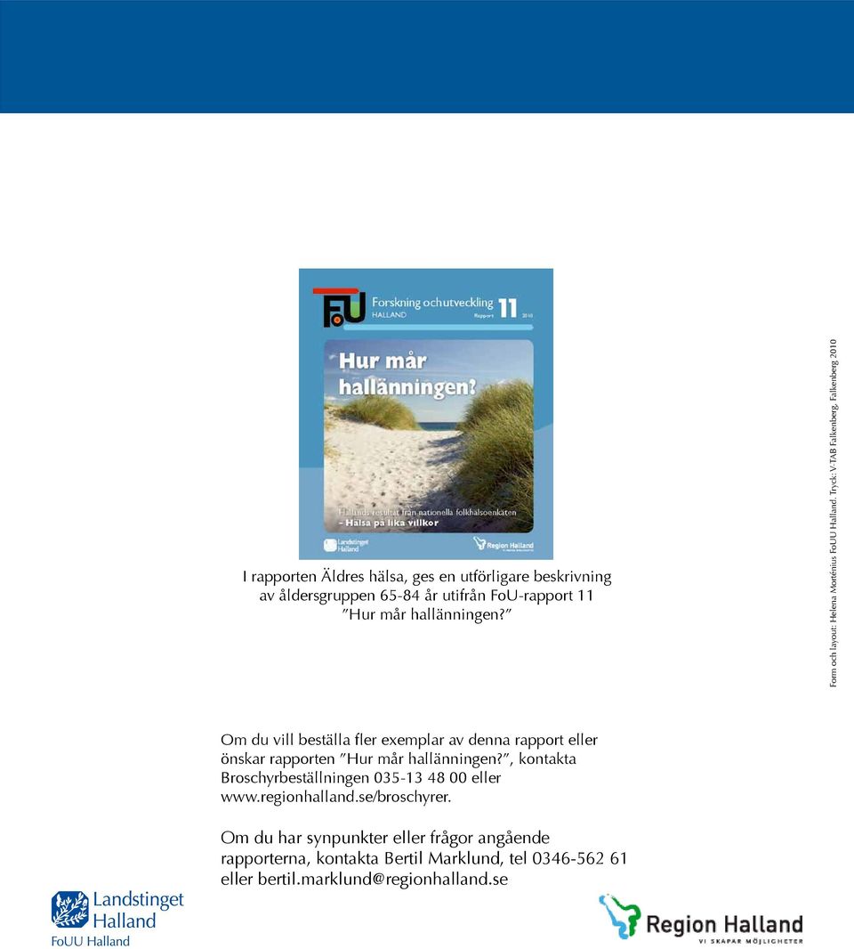 Tryck: V-TAB Falkenberg, Falkenberg 2010 Om du vill beställa fler exemplar av denna rapport eller önskar rapporten Hur mår